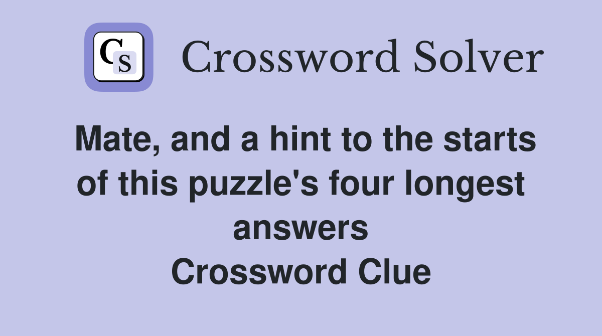Mate, and a hint to the starts of this puzzle's four longest answers